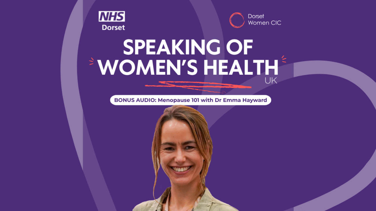 Purple background with the NHS Dorset logo and Dorset Women's logo; The title of the podcast is in capitals in the middle and there are two cutouts of a lady guest speaker with tied back long hair, set in the centre. There is a faded heart set at an angle in the background.