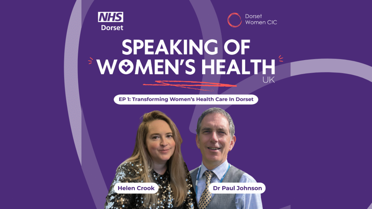 Purple background with the NHS Dorset logo and Dorset Women's logo; The title of the podcast is in capitals in the middle and there are two cutouts of a lady guest speaker with tied back long hair, set in the centre. There is a faded heart set at an angle in the background.