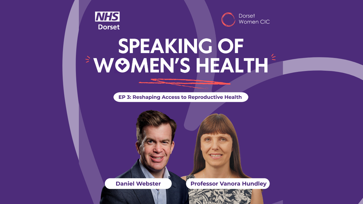 Purple background with the NHS Dorset logo and Dorset Women's logo; The title of the podcast is in capitals in the middle and the title of the Episode in a white rounded edged box. There are two cutouts of guest speakers, one female (Professor Venor Handley) and one male (Daniel Webster), in the centre - their names are shown in a white box in front of them. There is a faded heart set at an angle in the background.