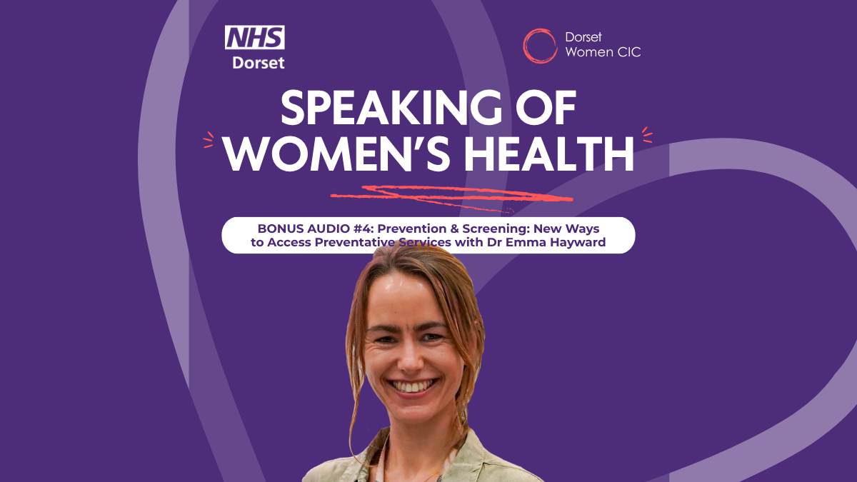 Purple background with the NHS Dorset logo and Dorset Women's logo; The title of the podcast is in capitals in the middle, with the episode details underneath - and a centred cutout photo of Dr Emma Hayward smiling, she's our guest speaker with long hair and a casual jacket on. There is a faded heart set at an angle in the background.