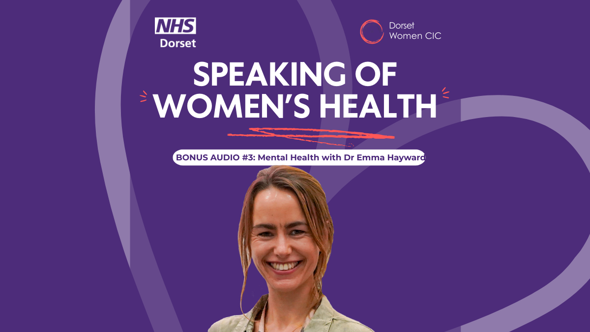 Purple background with the NHS Dorset logo and Dorset Women's logo; The title of the podcast is in capitals in the middle, with the episode details underneath - and a centred cutout photo of Dr Emma Hayward smiling, she's our guest speaker with long hair and a casual jacket on. There is a faded heart set at an angle in the background.