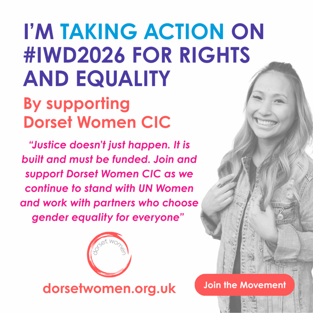 Downloadable graphic that demonstrates support for Dorset Women CIC. The message is 'I'm taking action on #IWD2026 for rights and equality.' Dorset Women's logo is at the bottom with the website url and a salmon pink flash urging people to 'Join the movement.' There is a black and white image of a young girl smiling to the right.