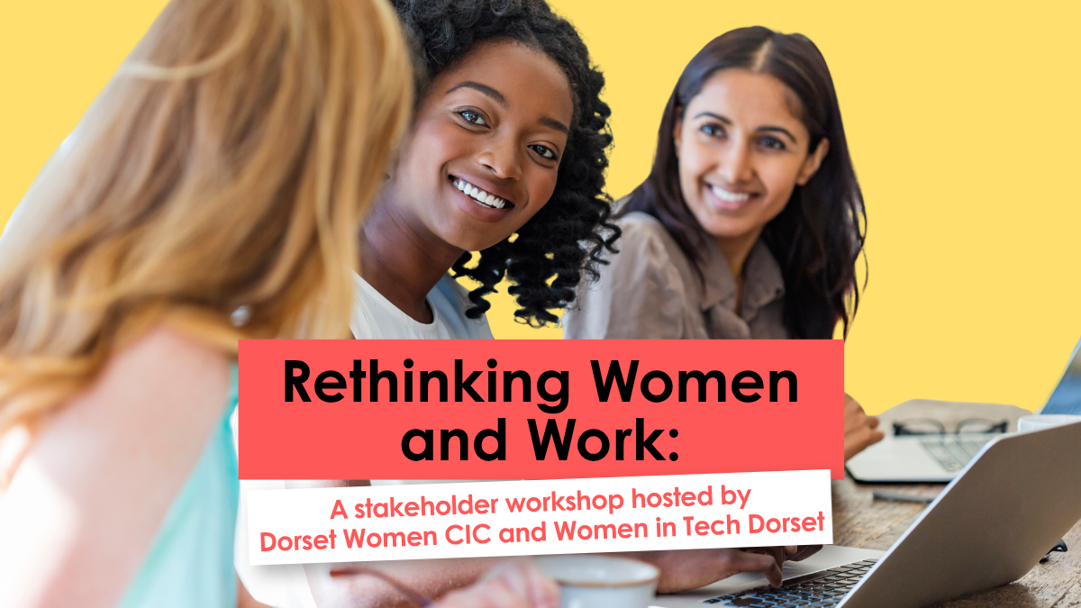 A banner for an upcoming event 'Rethinking Women and Work.' The background image shows three diverse women facing each other, smiling. Across the middle are two flashes, a red one with the title of the event and a white one that lists the hosts - Dorset Women CIC and Women in Tech Dorset